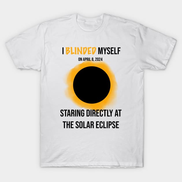 I Blinded Myself Staring Directly At The Solar Eclipse 2 T-Shirt by rattraptees